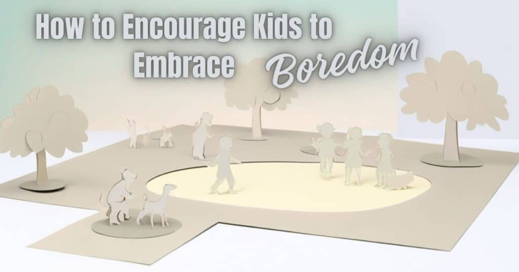 How to Encourage Kids to Embrace Boredom